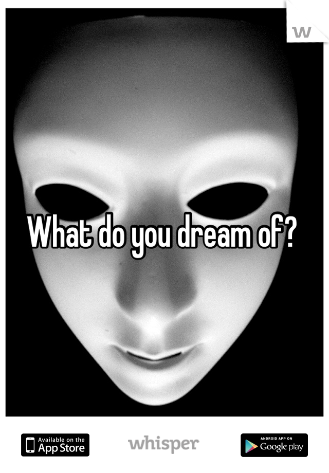 What do you dream of? 