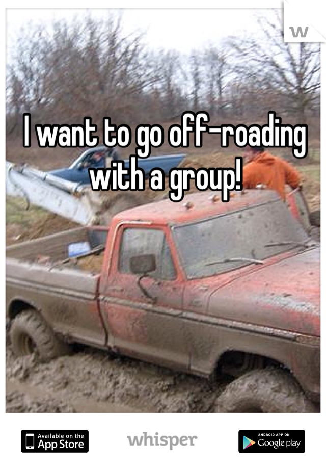 I want to go off-roading with a group! 