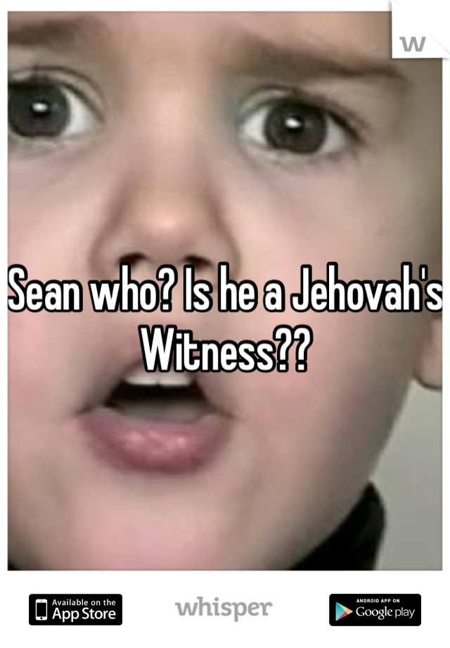 Sean who? Is he a Jehovah's Witness??