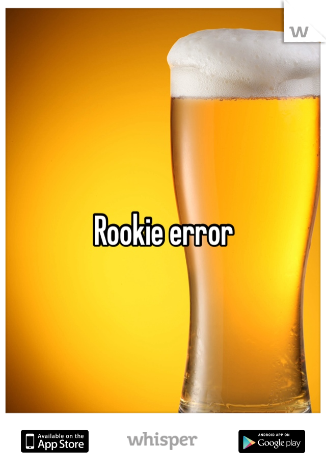 Rookie error