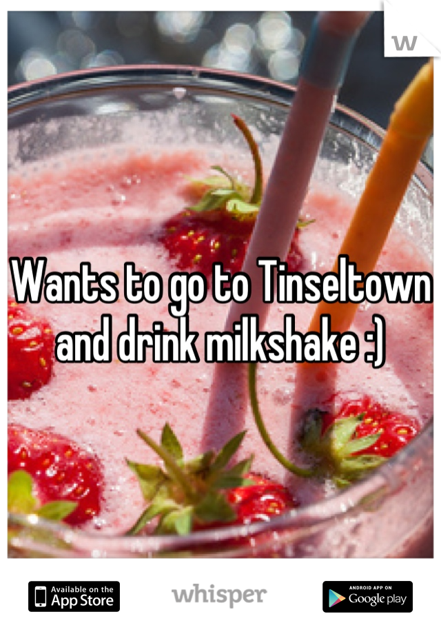 Wants to go to Tinseltown and drink milkshake :)