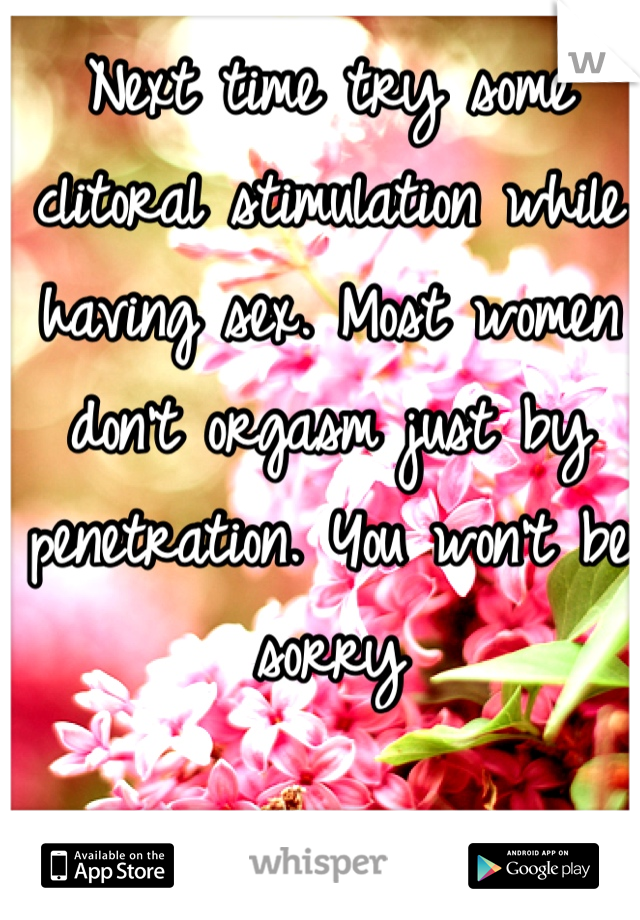 Next time try some clitoral stimulation while having sex. Most women don't orgasm just by penetration. You won't be sorry