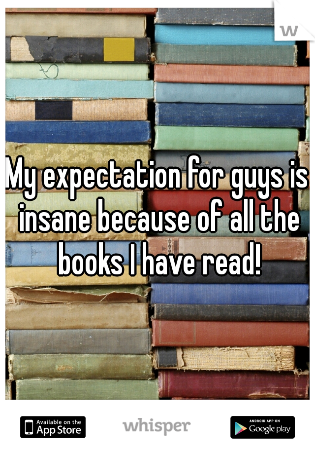 My expectation for guys is insane because of all the books I have read!