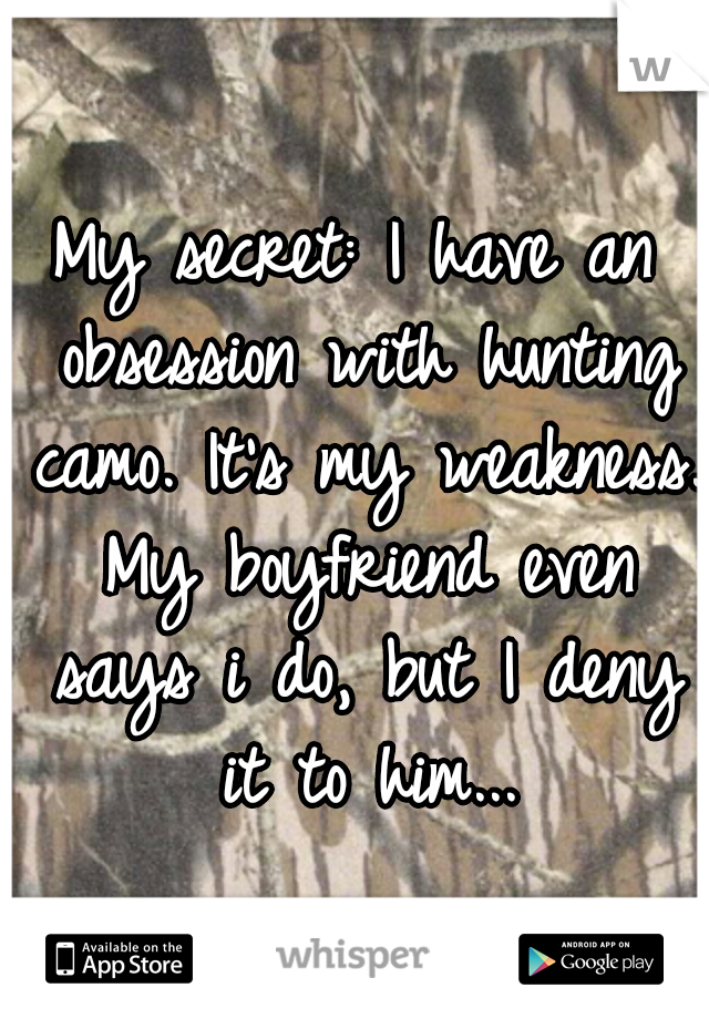 My secret: I have an obsession with hunting camo. It's my weakness. My boyfriend even says i do, but I deny it to him...