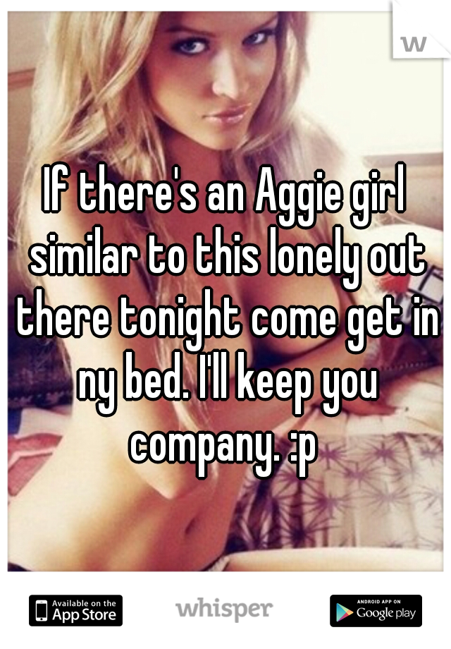 If there's an Aggie girl similar to this lonely out there tonight come get in ny bed. I'll keep you company. :p 