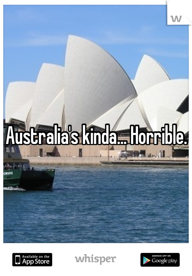 Australia's kinda... Horrible.