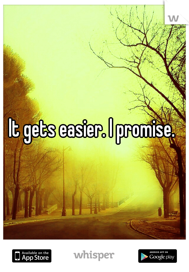 It gets easier. I promise. 