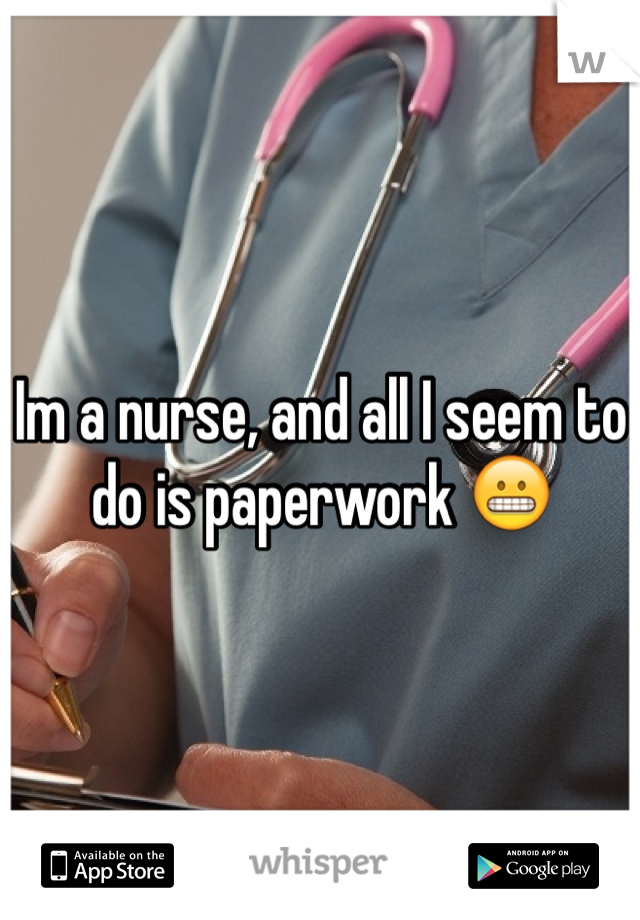 Im a nurse, and all I seem to do is paperwork 😬