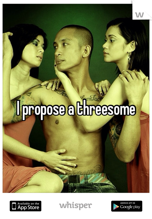 I propose a threesome