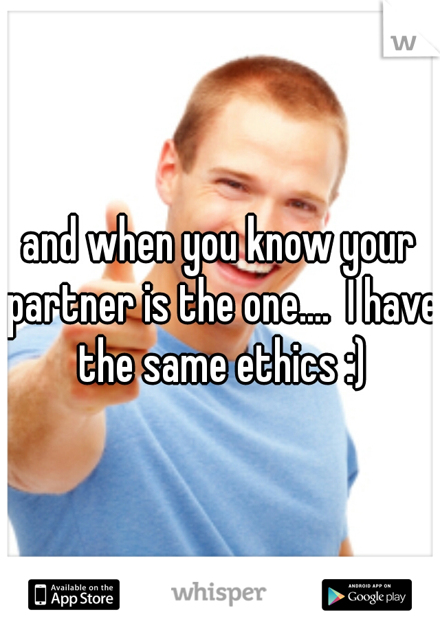 and when you know your partner is the one....  I have the same ethics :)