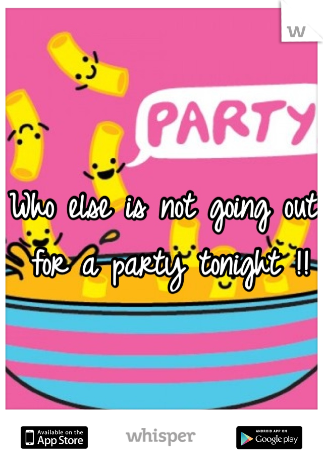 Who else is not going out for a party tonight !! 