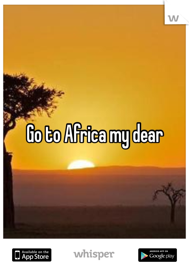 Go to Africa my dear