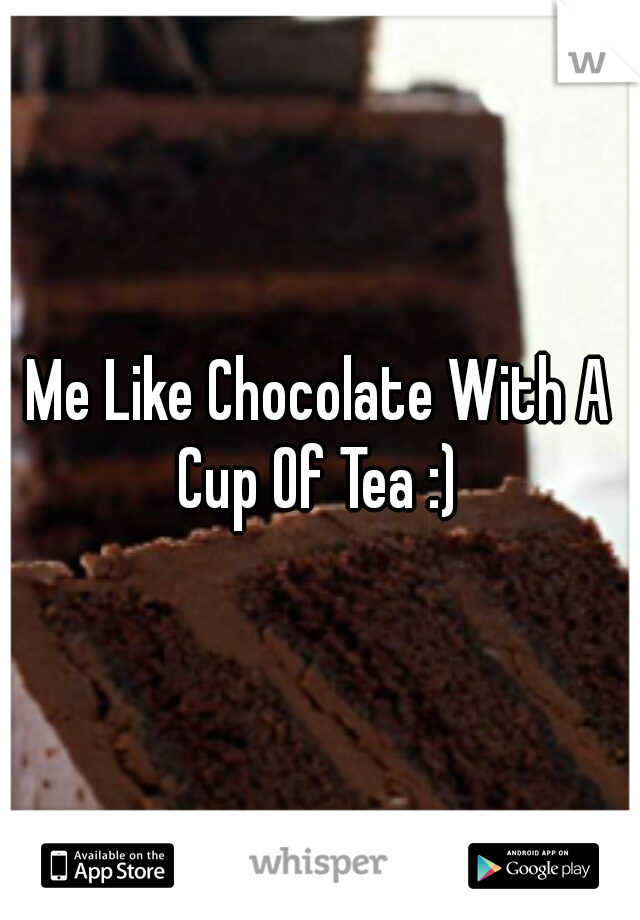 Me Like Chocolate With A Cup Of Tea :) 