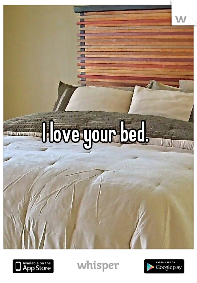 I love your bed. 