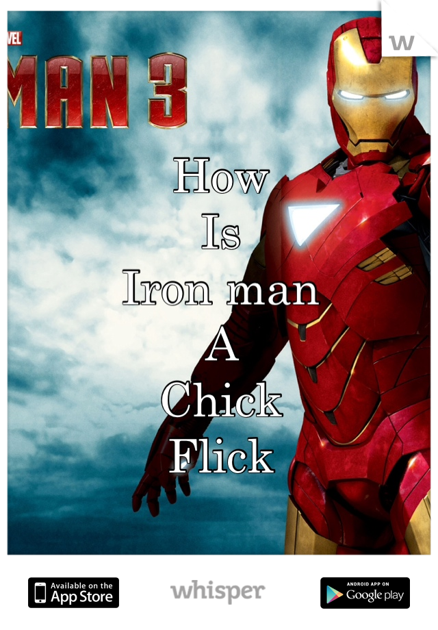 How 
Is 
Iron man 
A 
Chick
Flick