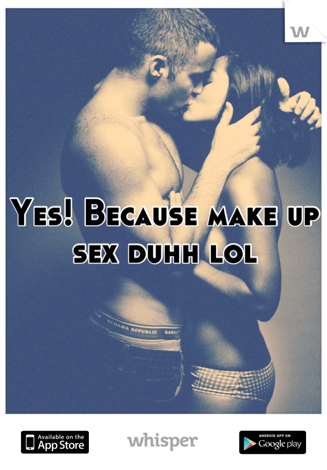 Yes! Because make up sex duhh lol