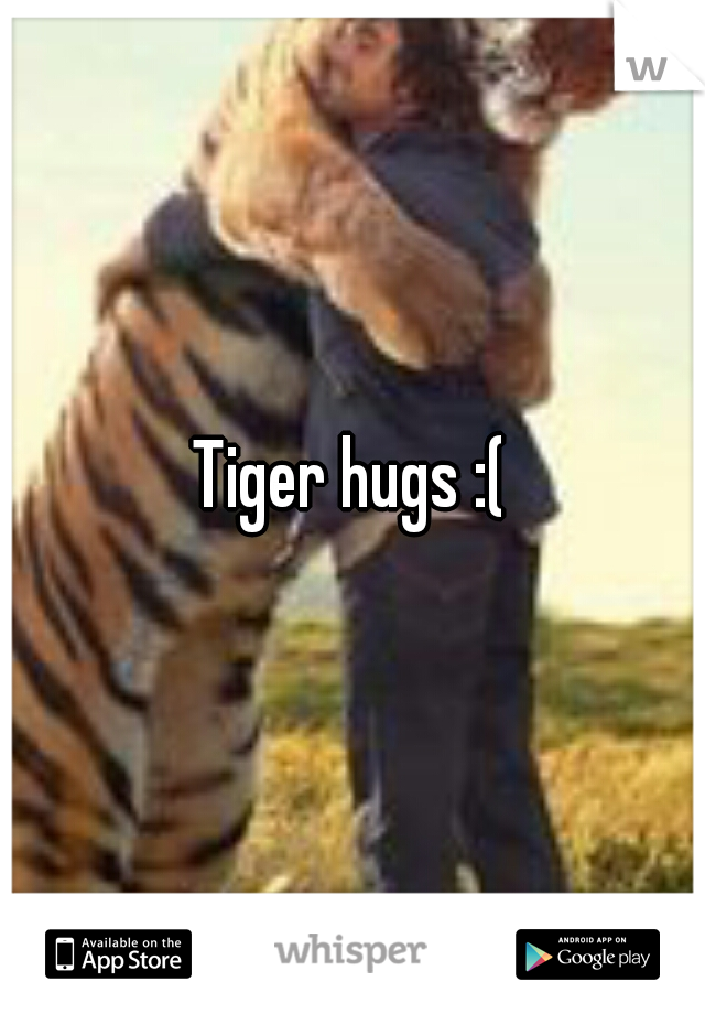 Tiger hugs :(