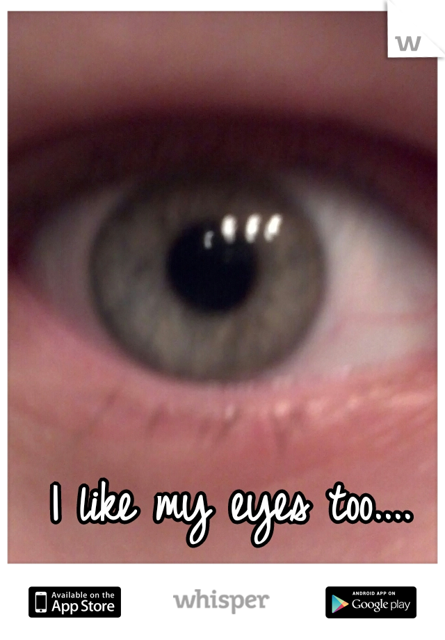 I like my eyes too....