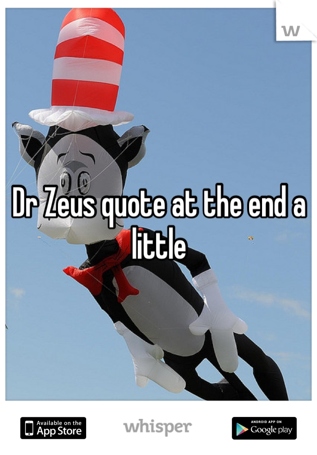 Dr Zeus quote at the end a little 