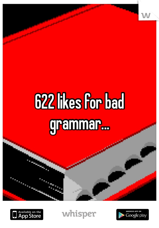 622 likes for bad grammar... 