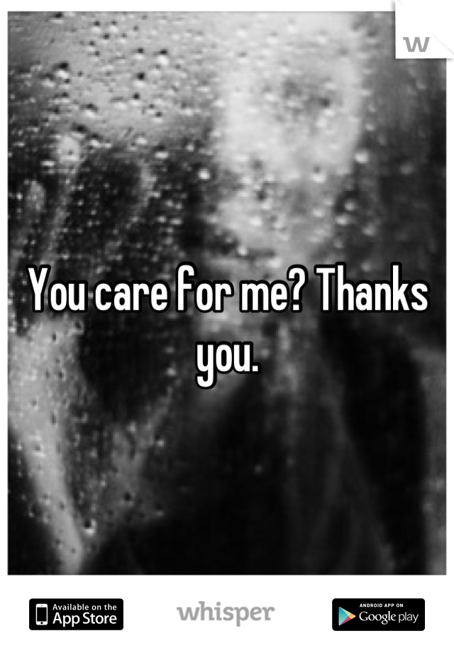 You care for me? Thanks you.