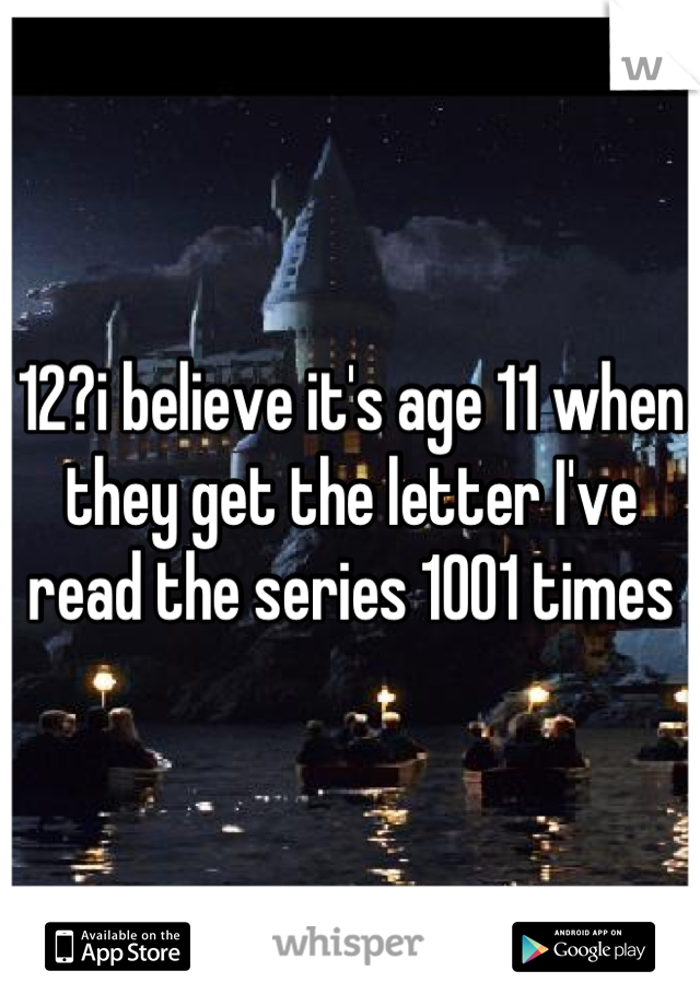 12?i believe it's age 11 when they get the letter I've read the series 1001 times