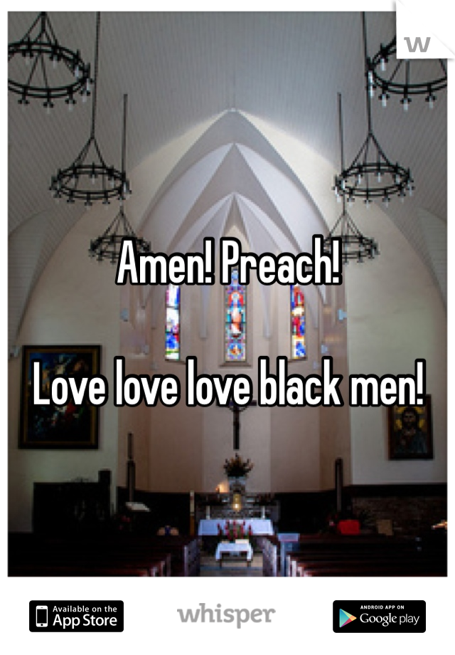 Amen! Preach! 

Love love love black men!