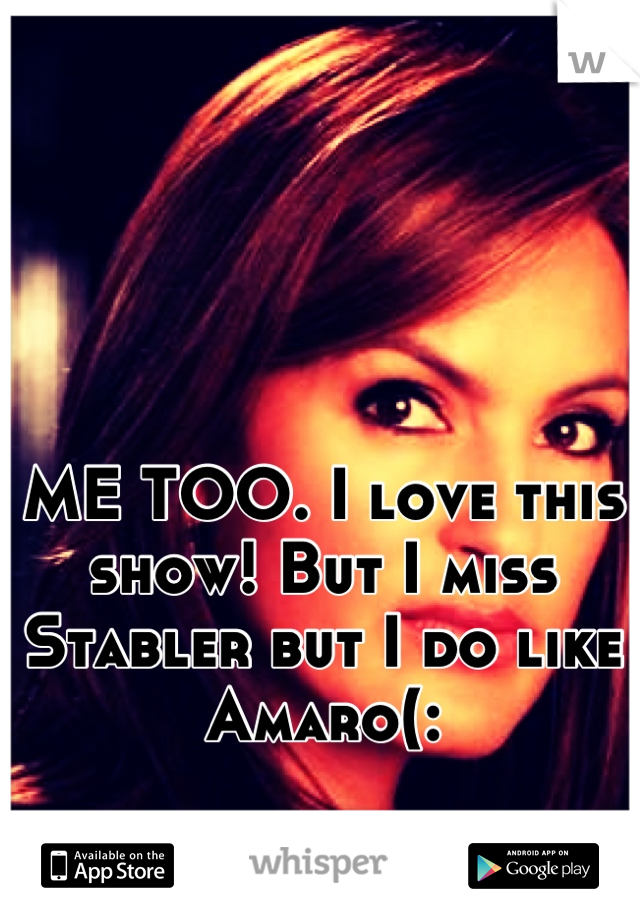 ME TOO. I love this show! But I miss Stabler but I do like Amaro(: