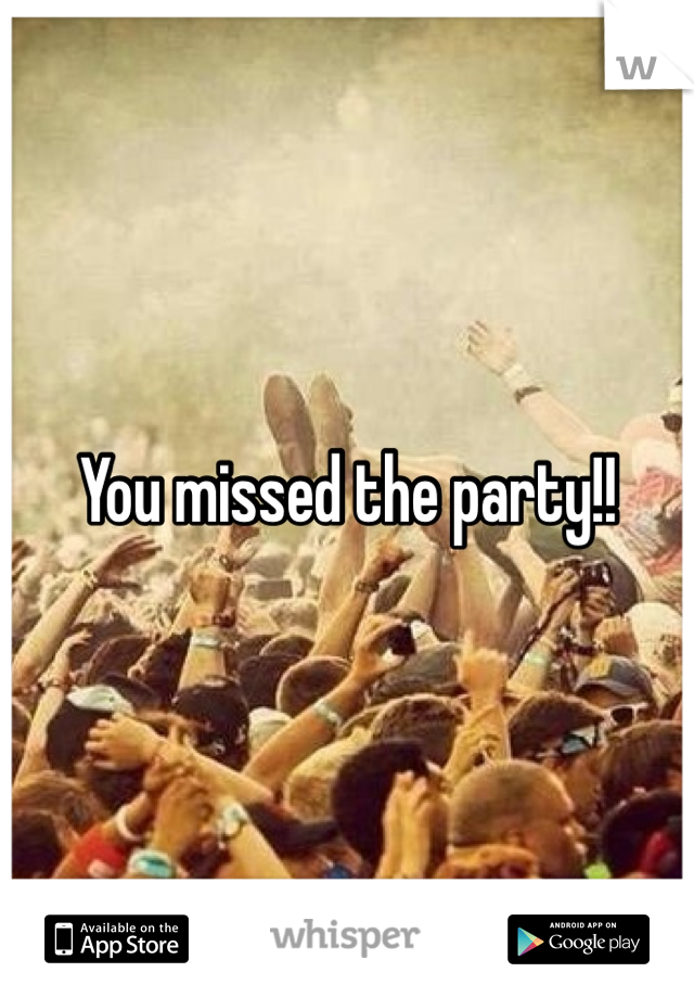 You missed the party!! 