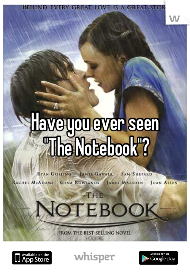 Have you ever seen
 "The Notebook"?