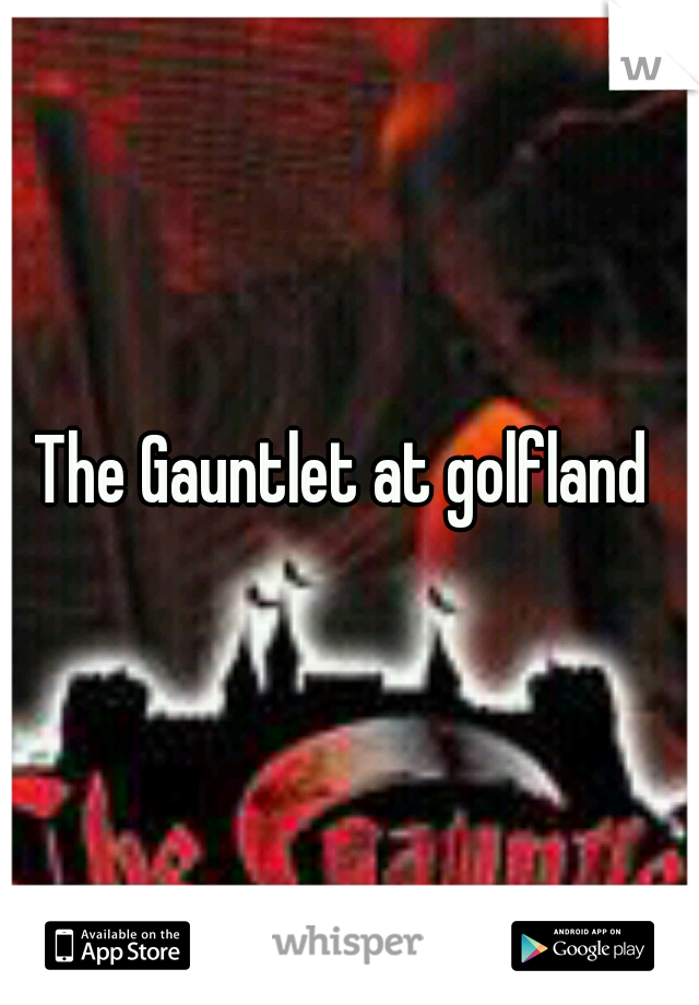 The Gauntlet at golfland 
