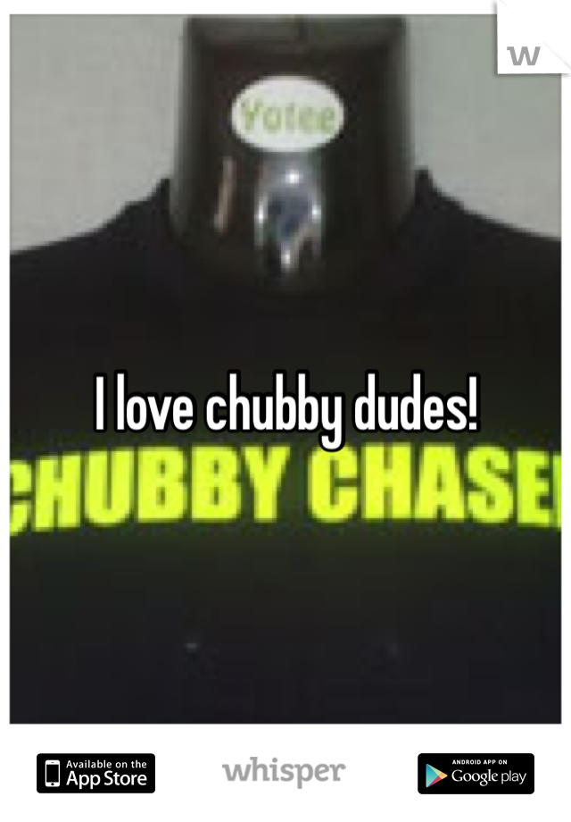 I love chubby dudes! 
