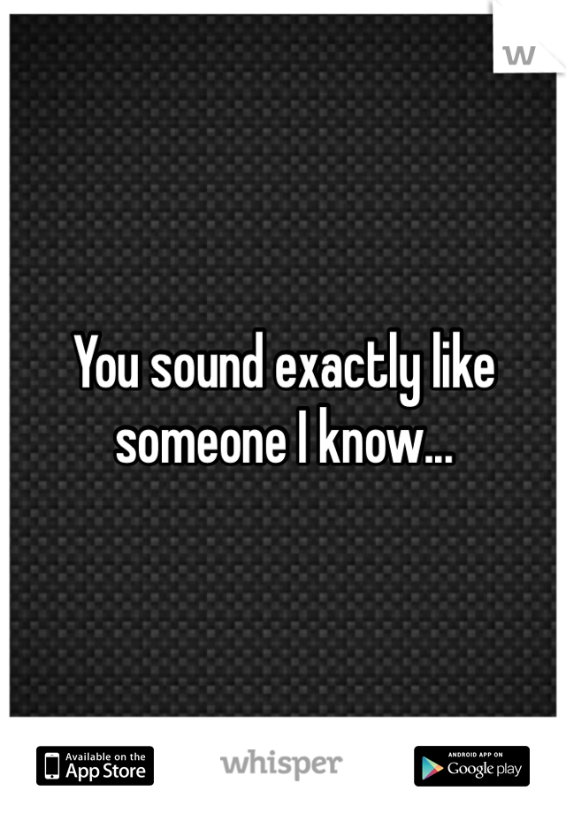 You sound exactly like someone I know...