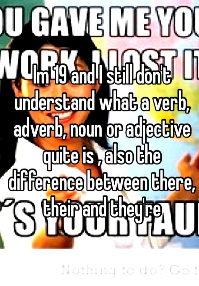 im-19-and-i-still-don-t-understand-what-a-verb-adverb-noun-or