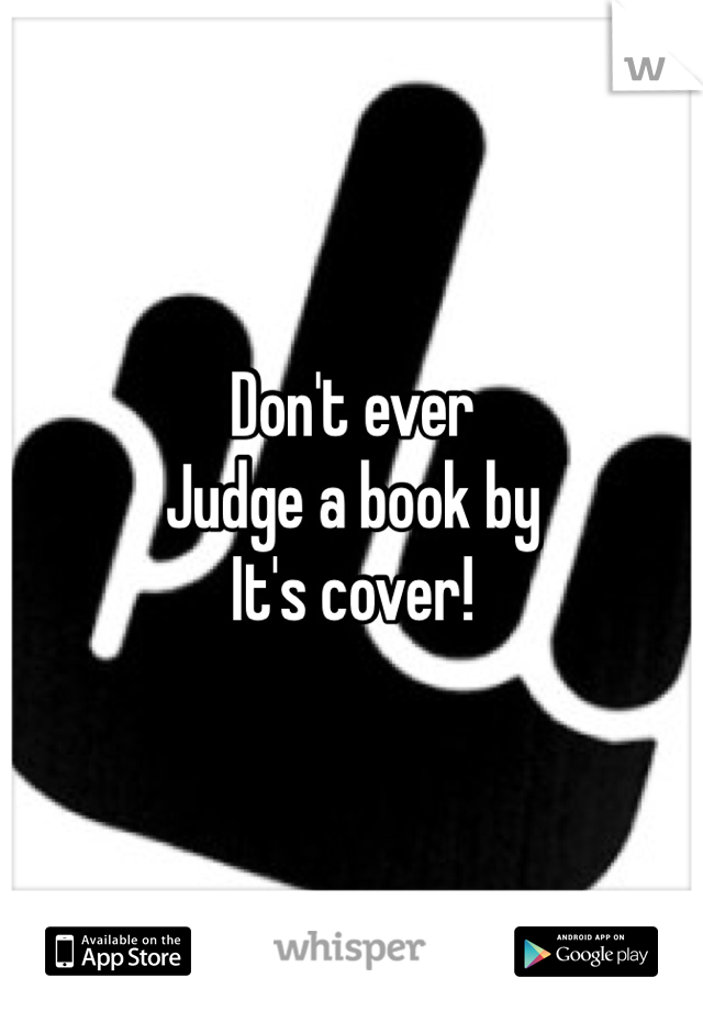 Don't ever 
Judge a book by 
It's cover!