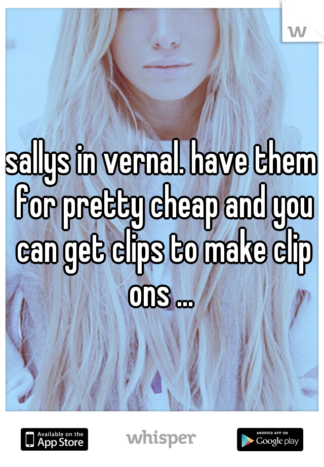 sallys in vernal. have them for pretty cheap and you can get clips to make clip ons ... 