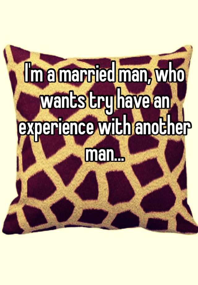 i-m-a-married-man-who-wants-try-have-an-experience-with-another-man