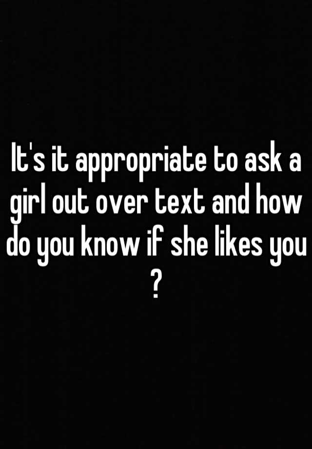 Its It Appropriate To Ask A Girl Out Over Text And How Do You Know If She Likes You 4677