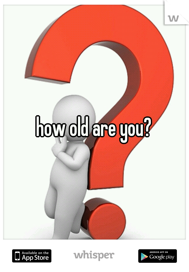 how old are you?