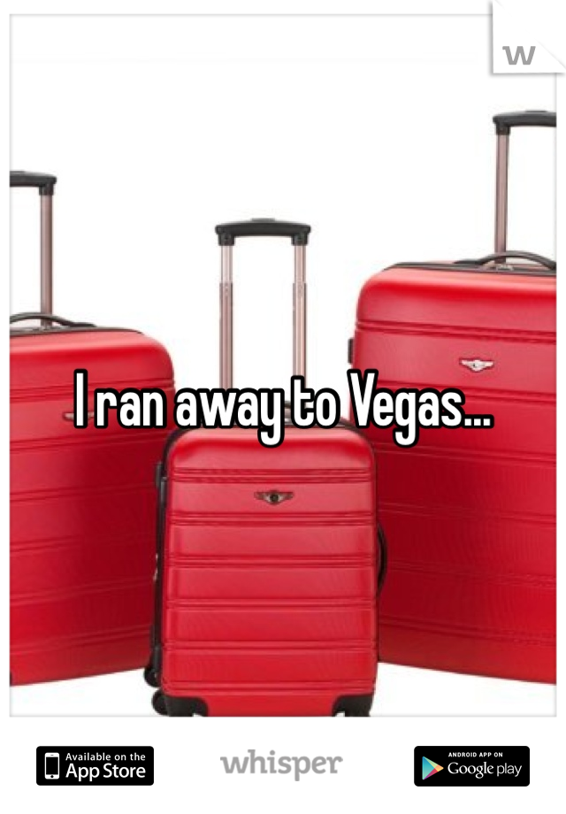 I ran away to Vegas...
