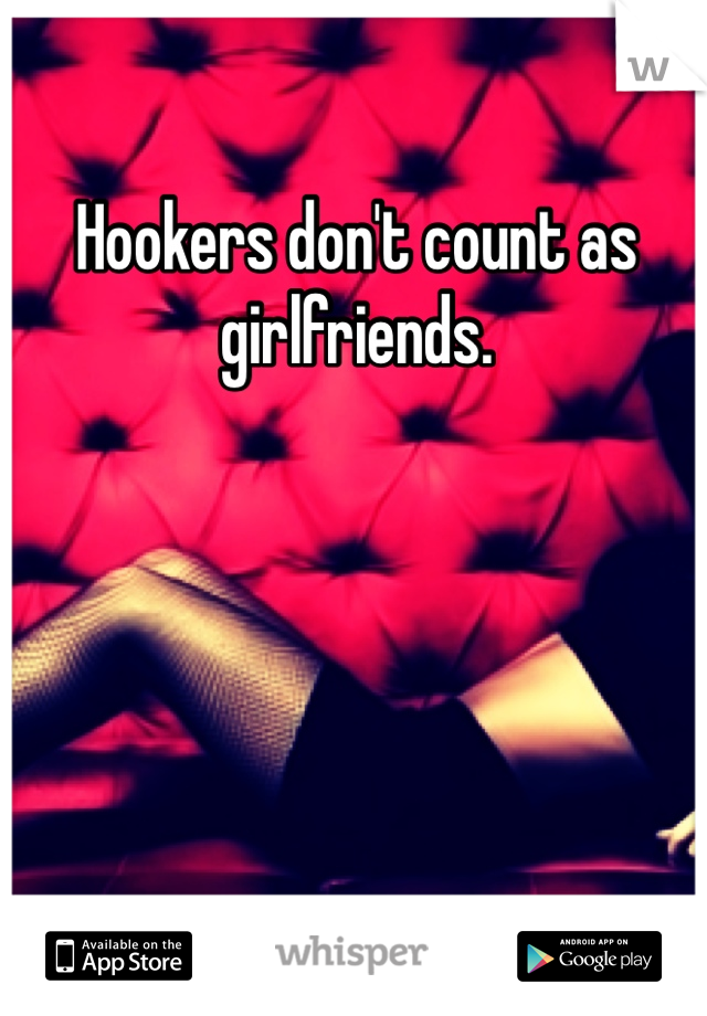 Hookers don't count as girlfriends.