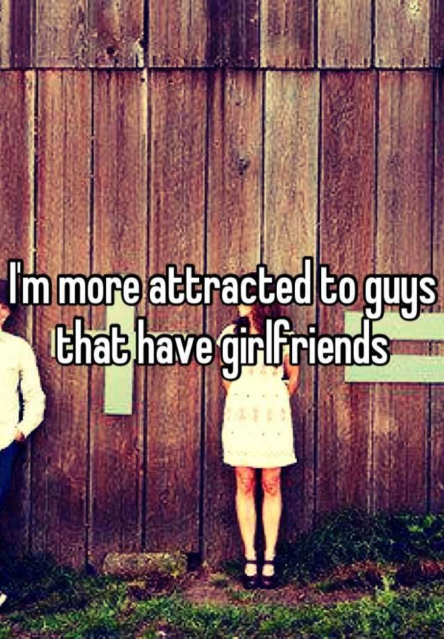 i-m-more-attracted-to-guys-that-have-girlfriends