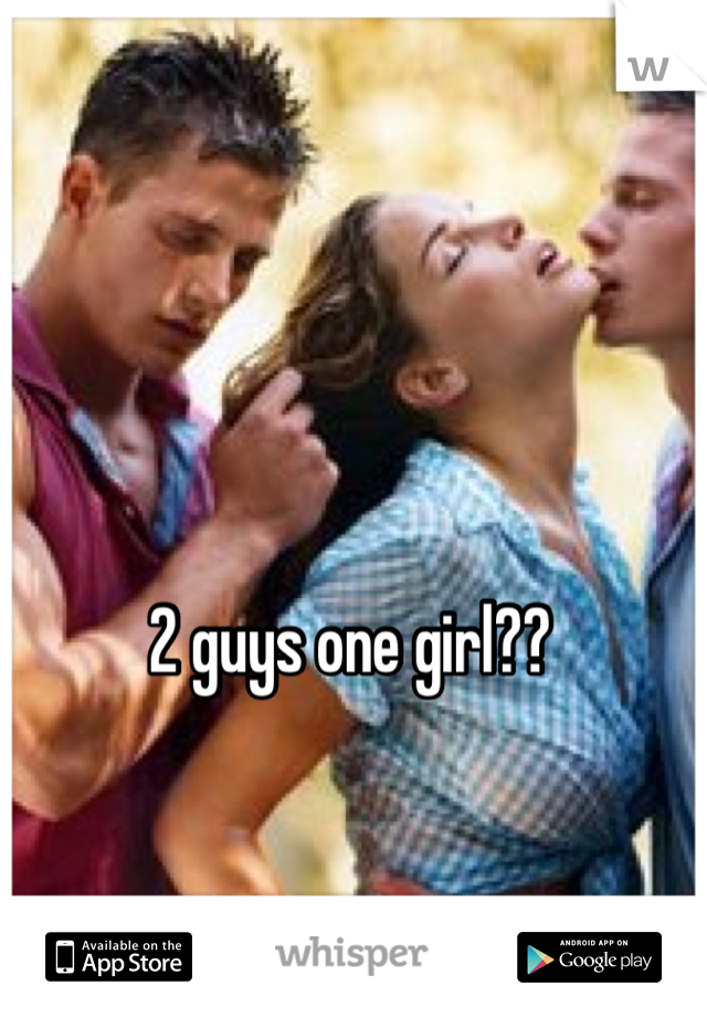 2 guys one girl??