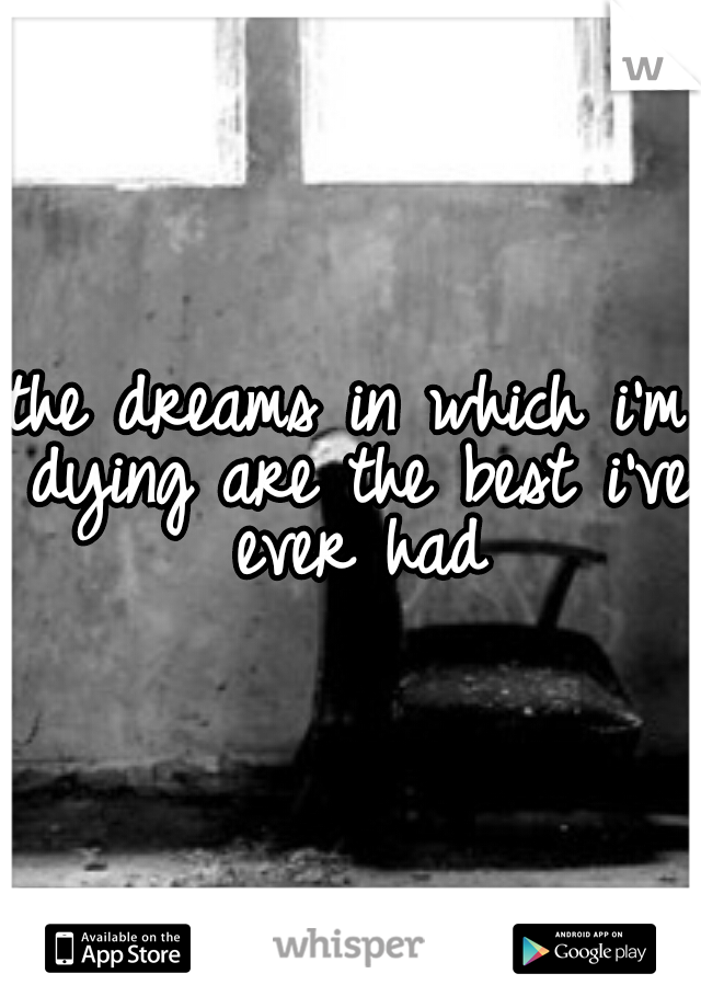 the dreams in which i'm dying are the best i've ever had