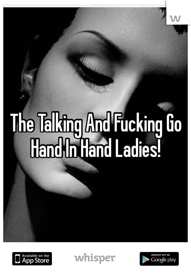 The Talking And Fucking Go Hand In Hand Ladies!
