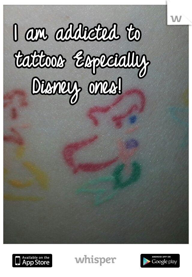 I am addicted to tattoos
Especially Disney ones! 