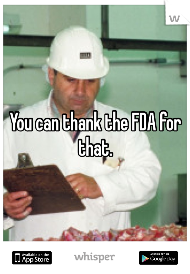 You can thank the FDA for that.