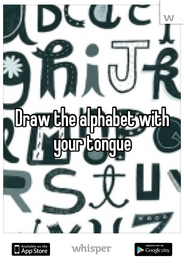 Draw the alphabet with your tongue 