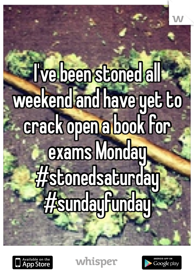 I've been stoned all weekend and have yet to crack open a book for exams Monday 
#stonedsaturday #sundayfunday