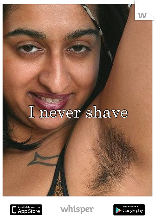 I never shave